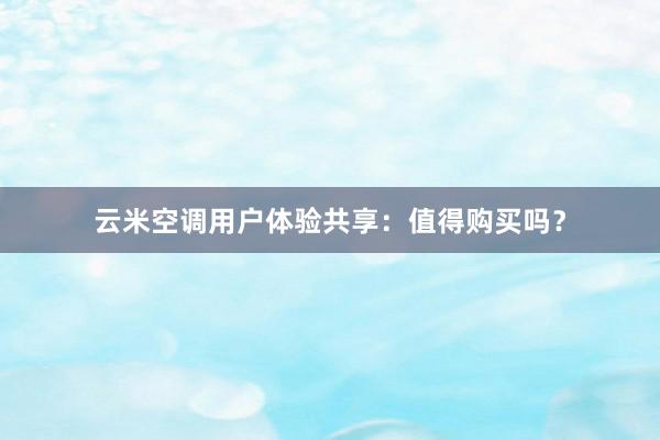 云米空调用户体验共享：值得购买吗？